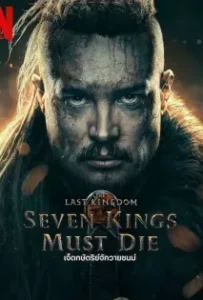 ดูหนังออนไลน์ เจ็ดกษัตริย์จักวายชนม์ The Last Kingdom Seven Kings Must Die (2023)